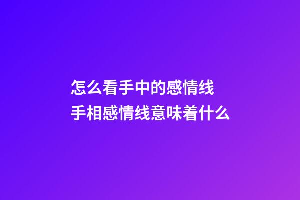 怎么看手中的感情线 手相感情线意味着什么